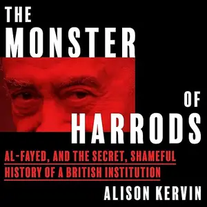 The Monster of Harrods: Al-Fayed and the Secret, Shameful History of a British Institution [Audiobook]