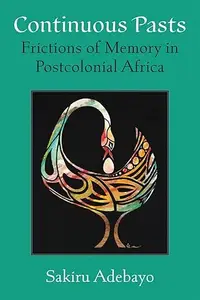 Continuous Pasts: Frictions of Memory in Postcolonial Africa