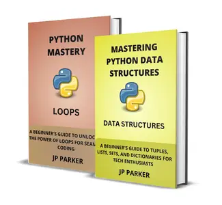 MASTERING PYTHON DATA STRUCTURES AND PYTHON LOOPS - 2 BOOKS IN 1