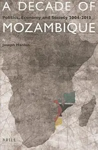 A Decade of Mozambique : Politics, Economy and Society 2004-2013