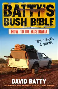 Batty's Bush Bible: How to do Australia : Tips, tricks and yarns