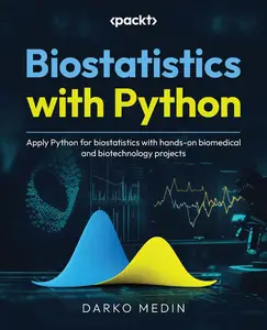 Biostatistics with Python: Apply Python for biostatistics with hands-on biomedical and biotechnology projects