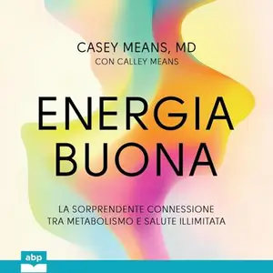 «Energia buona: La sorprendente connessione tra metabolismo e salute illimitata» by Casey Means