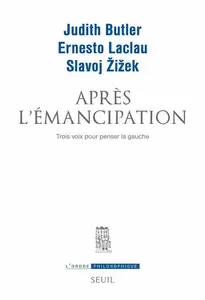 Judith Butler, Ernesto Laclau, Slavoj Žižek, "Après l'émancipation: Trois voix pour penser la gauche"