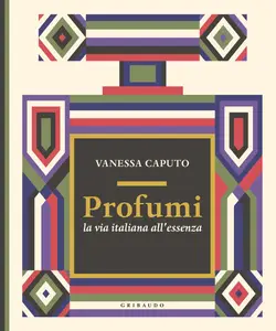 Vanessa Caputo - Profumi. La via italiana all'essenza