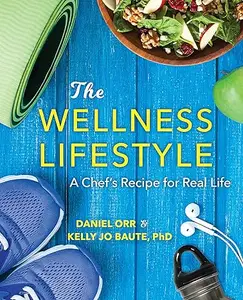 The Wellness Lifestyle: A Chef's Recipe for Real Life