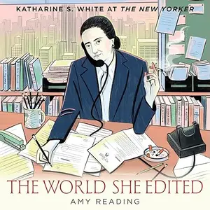 The World She Edited: Katharine S. White at The New Yorker [Audiobook]