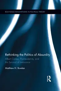 Rethinking the Politics of Absurdity: Albert Camus, Postmodernity, and the Survival of Innocence