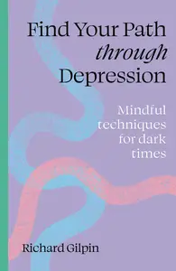 Find Your Path through Depression: Mindful techniques for dark times