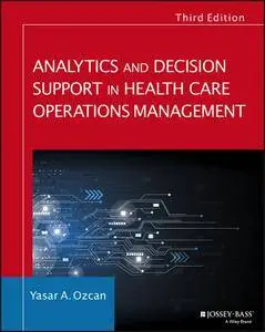 Analytics and Decision Support in Health Care Operations Management, Third Edition