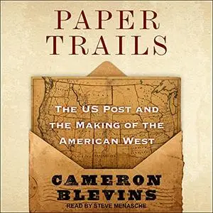 Paper Trails: The US Post and the Making of the American West [Audiobook]