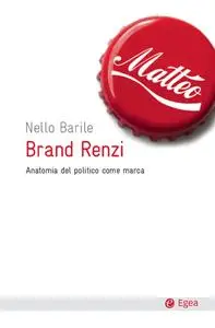 Nello Barile - Brand Renzi. Anatomia del politico come marca