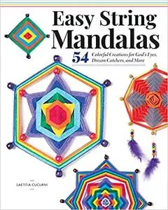 Easy String Mandalas: 54 Colorful Creations for God’s Eyes, Dream Catchers, and More