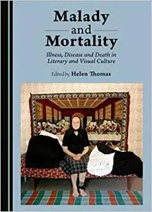 Malady and Mortality: Illness, Disease and Death in Literary and Visual Culture