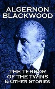 «The Terror Of The Twins & Other Stories» by Algernon Blackwood