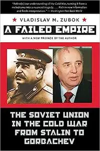 A Failed Empire: The Soviet Union in the Cold War from Stalin to Gorbachev