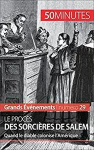 Le procès des sorcières de Salem: Quand le diable colonise l'Amérique (Grands Événements) (French Edition)