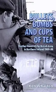 Bullets Bombs and Cups of Tea: Further Voices of the British Army in Northern Ireland 1969-98