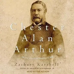 Chester Alan Arthur: The American Presidents [Audiobook]
