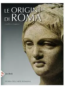 Filippo Coarelli - Le origini di Roma. Storia dell'arte romana. Ediz. illustrata