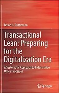 Transactional Lean: Preparing for the Digitalization Era: A Systematic Approach to Industrialize Office Processes (Repost)