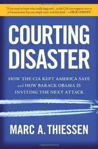 Courting Disaster: How the CIA Kept America Safe and How Barack Obama Is Inviting the Next Attack