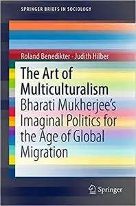 The Art of Multiculturalism: Bharati Mukherjee’s Imaginal Politics for the Age of Global Migration