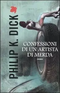 Philip K. Dick - Confessioni di un artista di merda