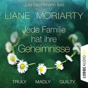 «Truly Madly Guilty: Jede Familie hat ihre Geheimnisse» by Liane Moriarty