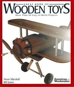 Great Book of Wooden Toys: More Than 50 Easy-To-Build Projects (American Woodworker)