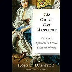 The Great Cat Massacre and Other Episodes in French Cultural History [Audiobook]