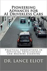 Pioneering Advances for AI Driverless Cars: Practical Innovations in Artificial Intelligence and Machine Learning