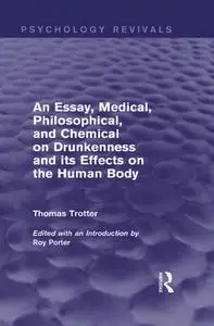 An Essay, Medical, Philosophical, and Chemical, on Drunkenness and Its Effects on the Human Body