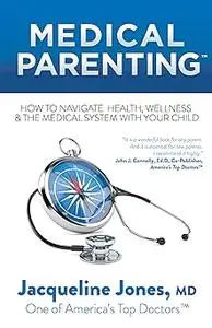 Medical Parenting: How to Navigate Health, Wellness & the Medical System with Your Child