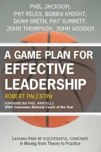 Robert Palestini - A Game Plan for Effective Leadership: Lessons from 10 Successful Coaches in Moving Theory to Practice