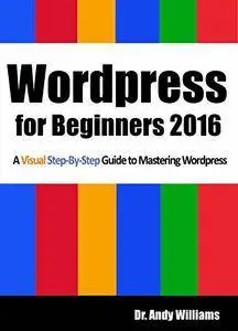 Wordpress for Beginners 2016: A Visual Step-by-Step Guide to Mastering Wordpress