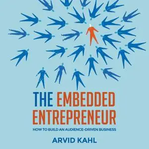 The Embedded Entrepreneur: How to Build an Audience-Driven Business [Audiobook]