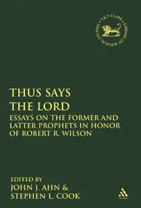 Thus Says the LORD: Essays on the Former and Latter Prophets in Honor of Robert R. Wilson (The Library of Hebrew Bible)