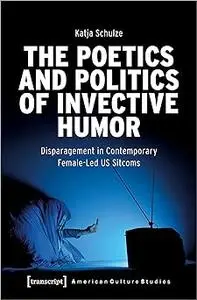 The Poetics and Politics of Invective Humor: Disparagement in Contemporary Female-Led US Sitcoms