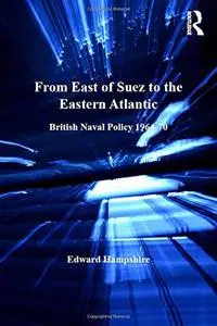 From East of Suez to the Eastern Atlantic: British Naval Policy 1964-70