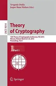 Theory of Cryptography: 12th Theory of Cryptography Conference, TCC 2015, Warsaw, Poland, March 23-25, 2015, Proceedings, Part