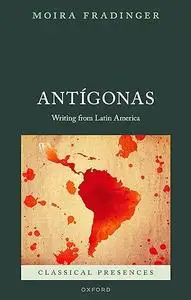 Antígonas: Writing from Latin America (Classical Presences)