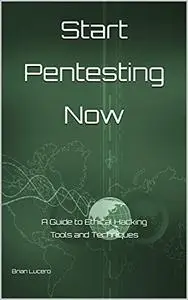 Start Pentesting Now: A Guide to Ethical Hacking Tools and Techniques