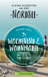 Michael Moll - Wochenend und Wohnmobil. Kleine Auszeiten an der Nordseeküste