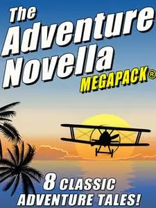 «The Adventure Novella MEGAPACK» by Johnston McCulley, Manly Wade Wellman, Murray Leinster, Robert Moore Williams