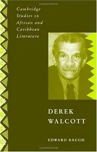 Derek Walcott (Cambridge Studies in African and Caribbean Literature) by Edward Baugh (Repost)