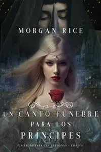 «Un Canto Fúnebre para Los Príncipes (Un Trono para Las Hermanas—Libro Cuatro)» by Morgan Rice