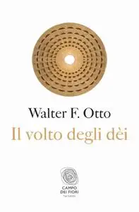 Walter F. Otto - Il volto degli dei. Legge, archetipo e mito