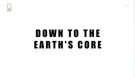 National Geographic - Down To The Earth's Core (2012)