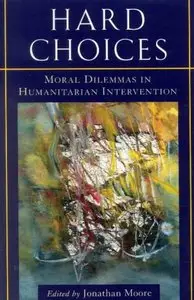 Hard Choices: Moral Dilemmas in Humanitarian Intervention by Jonathan Moore